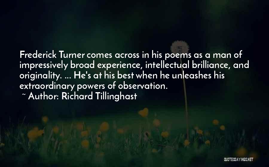 Richard Tillinghast Quotes: Frederick Turner Comes Across In His Poems As A Man Of Impressively Broad Experience, Intellectual Brilliance, And Originality. ... He's