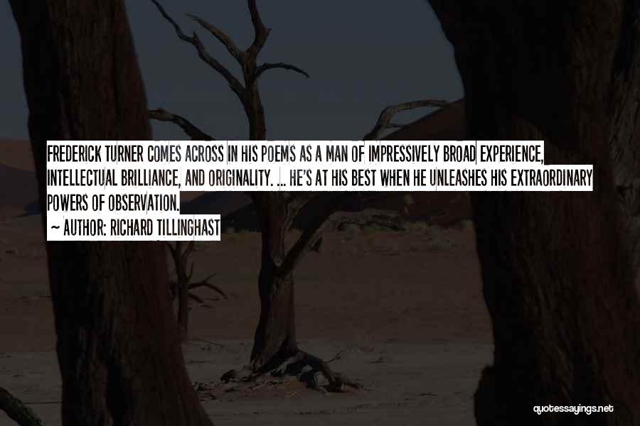 Richard Tillinghast Quotes: Frederick Turner Comes Across In His Poems As A Man Of Impressively Broad Experience, Intellectual Brilliance, And Originality. ... He's