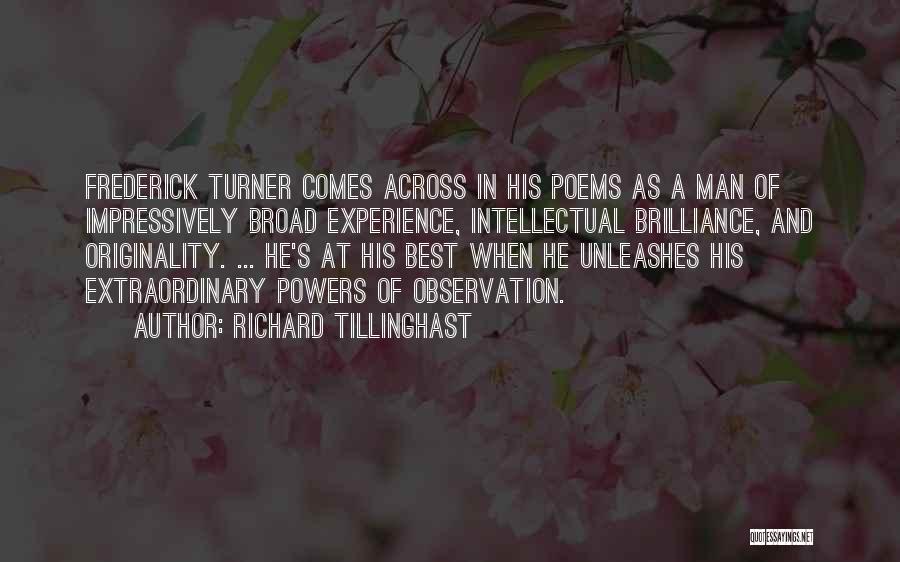 Richard Tillinghast Quotes: Frederick Turner Comes Across In His Poems As A Man Of Impressively Broad Experience, Intellectual Brilliance, And Originality. ... He's