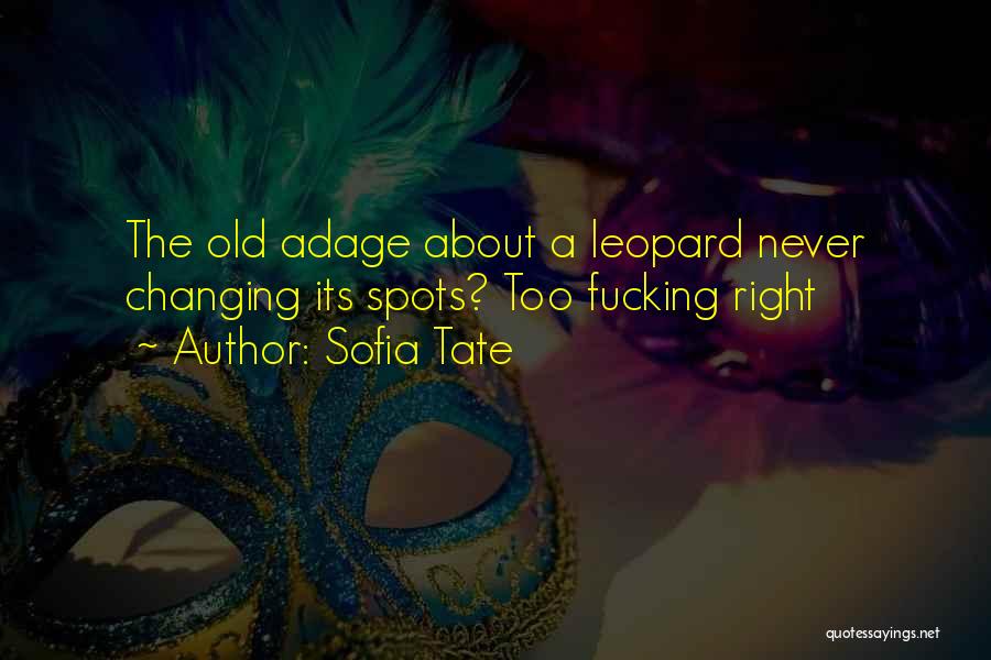 Sofia Tate Quotes: The Old Adage About A Leopard Never Changing Its Spots? Too Fucking Right