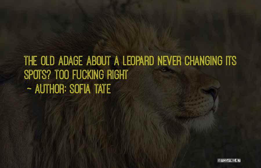 Sofia Tate Quotes: The Old Adage About A Leopard Never Changing Its Spots? Too Fucking Right