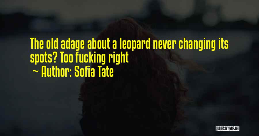 Sofia Tate Quotes: The Old Adage About A Leopard Never Changing Its Spots? Too Fucking Right