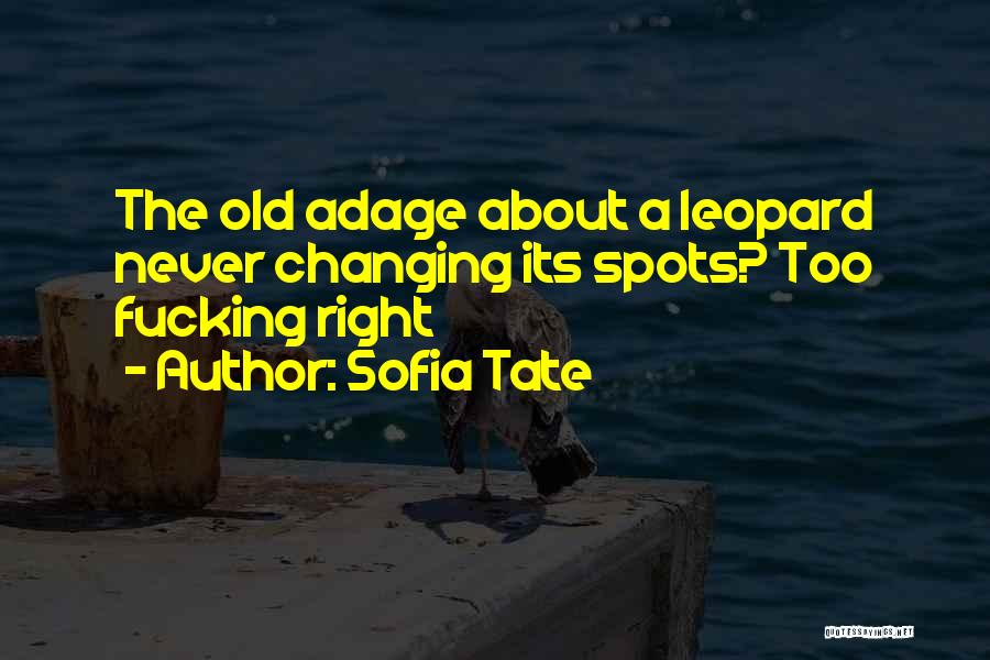 Sofia Tate Quotes: The Old Adage About A Leopard Never Changing Its Spots? Too Fucking Right