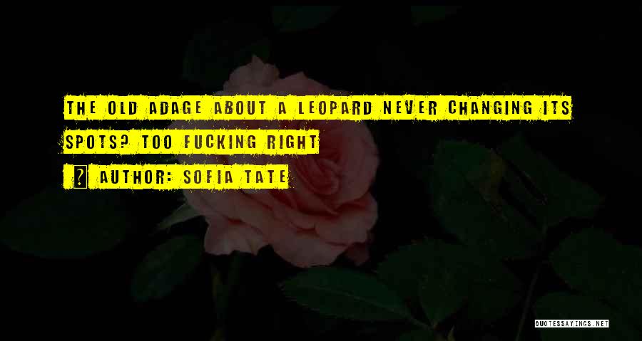 Sofia Tate Quotes: The Old Adage About A Leopard Never Changing Its Spots? Too Fucking Right