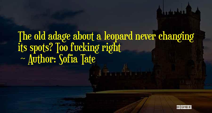 Sofia Tate Quotes: The Old Adage About A Leopard Never Changing Its Spots? Too Fucking Right