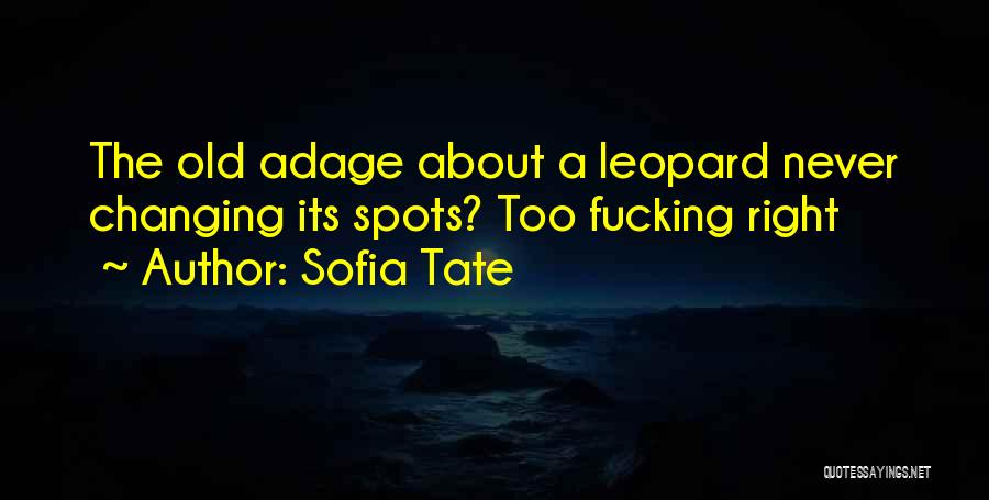 Sofia Tate Quotes: The Old Adage About A Leopard Never Changing Its Spots? Too Fucking Right