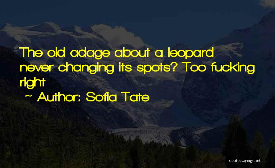 Sofia Tate Quotes: The Old Adage About A Leopard Never Changing Its Spots? Too Fucking Right