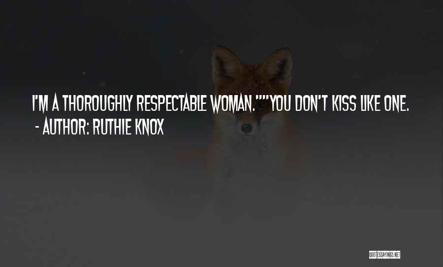 Ruthie Knox Quotes: I'm A Thoroughly Respectable Woman.you Don't Kiss Like One.