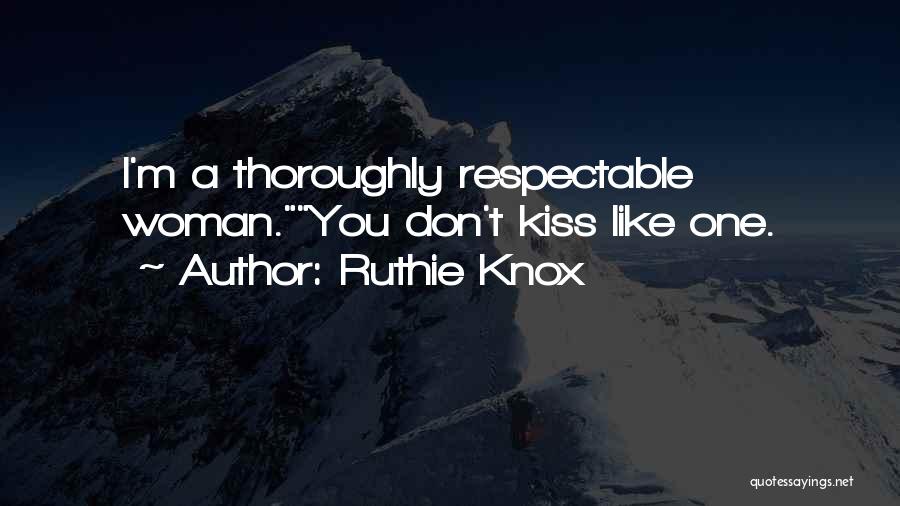 Ruthie Knox Quotes: I'm A Thoroughly Respectable Woman.you Don't Kiss Like One.