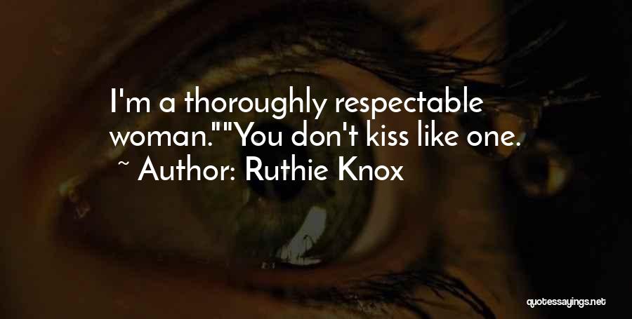 Ruthie Knox Quotes: I'm A Thoroughly Respectable Woman.you Don't Kiss Like One.