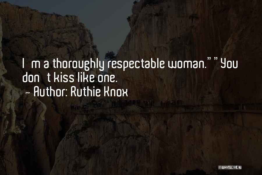 Ruthie Knox Quotes: I'm A Thoroughly Respectable Woman.you Don't Kiss Like One.
