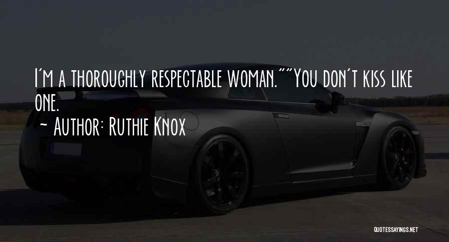 Ruthie Knox Quotes: I'm A Thoroughly Respectable Woman.you Don't Kiss Like One.