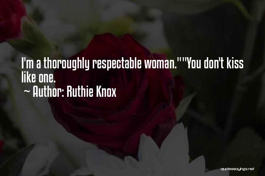 Ruthie Knox Quotes: I'm A Thoroughly Respectable Woman.you Don't Kiss Like One.