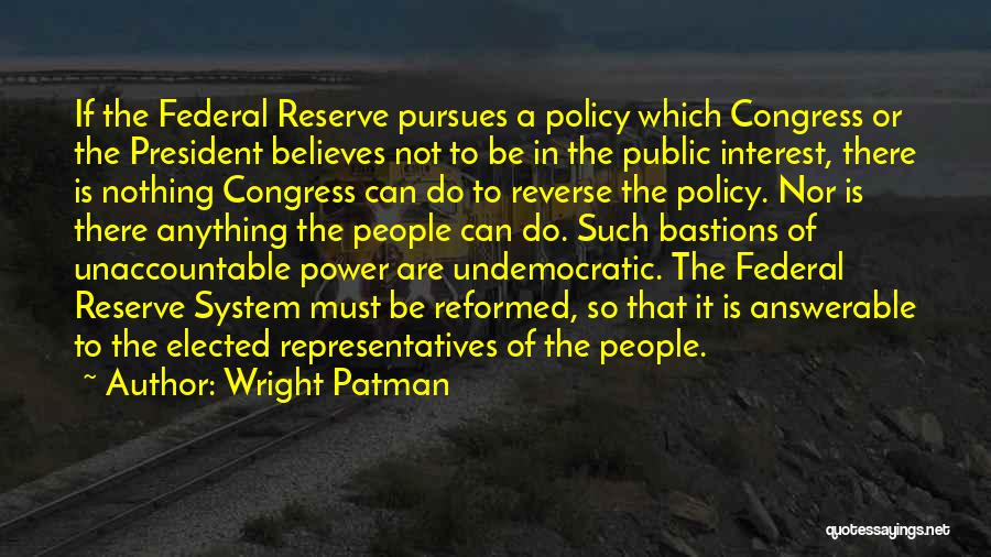 Wright Patman Quotes: If The Federal Reserve Pursues A Policy Which Congress Or The President Believes Not To Be In The Public Interest,