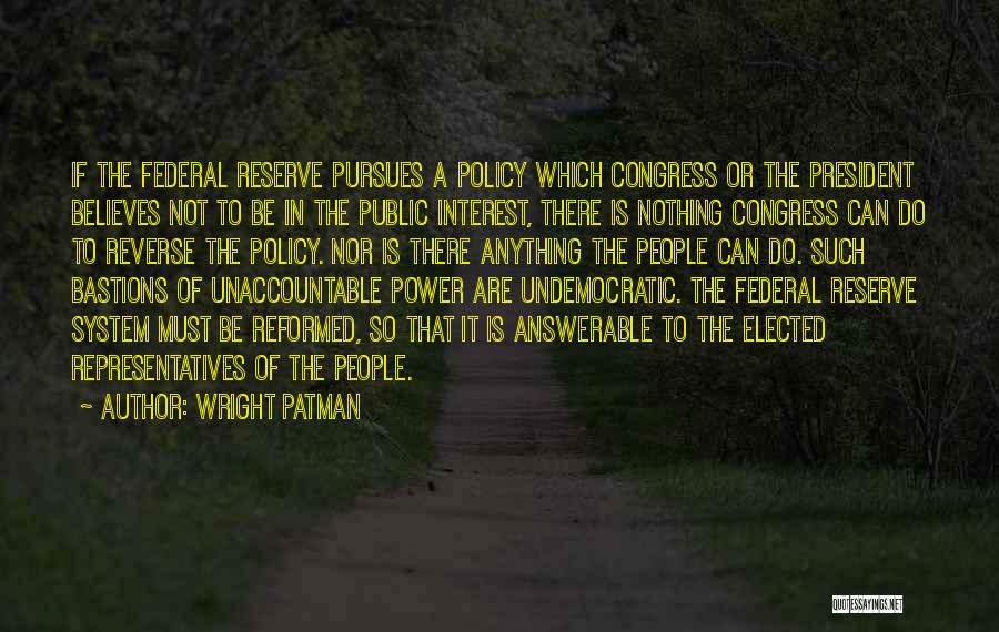 Wright Patman Quotes: If The Federal Reserve Pursues A Policy Which Congress Or The President Believes Not To Be In The Public Interest,