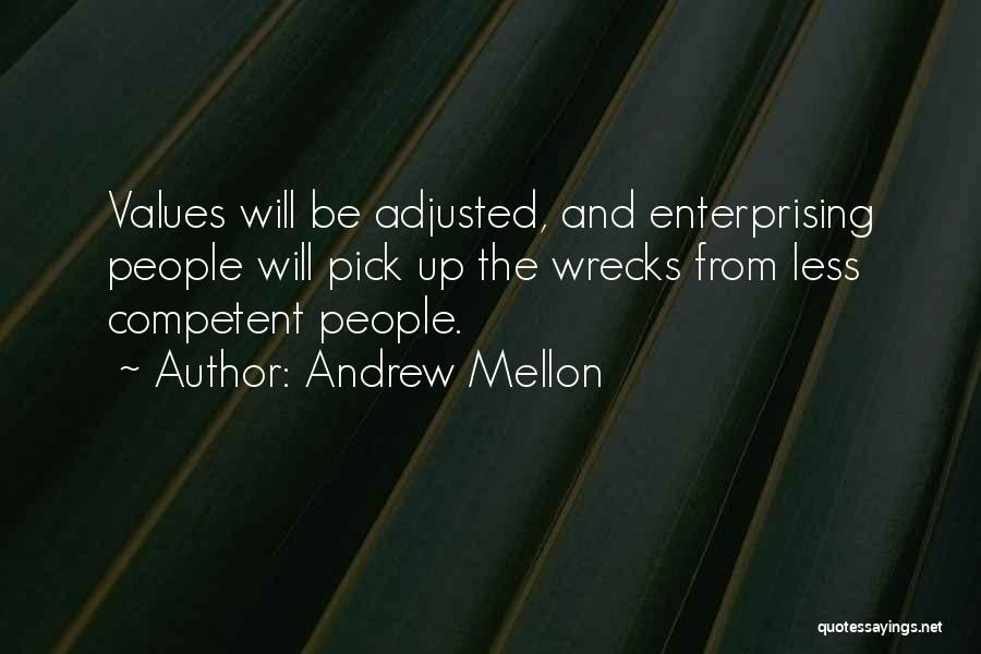 Andrew Mellon Quotes: Values Will Be Adjusted, And Enterprising People Will Pick Up The Wrecks From Less Competent People.