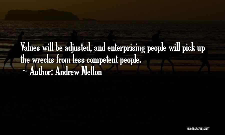 Andrew Mellon Quotes: Values Will Be Adjusted, And Enterprising People Will Pick Up The Wrecks From Less Competent People.