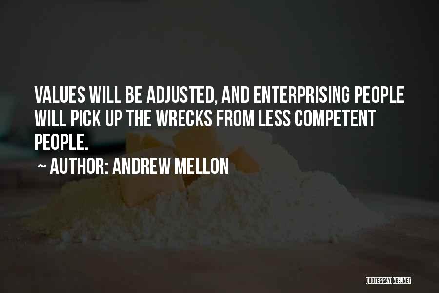 Andrew Mellon Quotes: Values Will Be Adjusted, And Enterprising People Will Pick Up The Wrecks From Less Competent People.