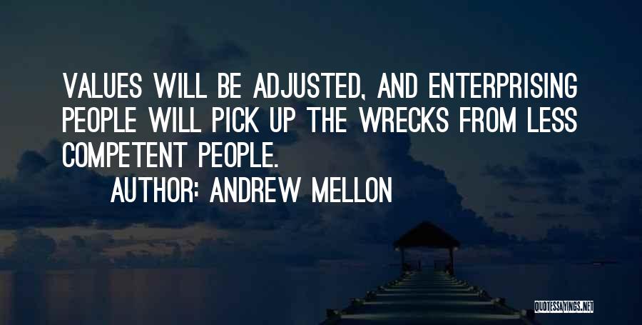 Andrew Mellon Quotes: Values Will Be Adjusted, And Enterprising People Will Pick Up The Wrecks From Less Competent People.