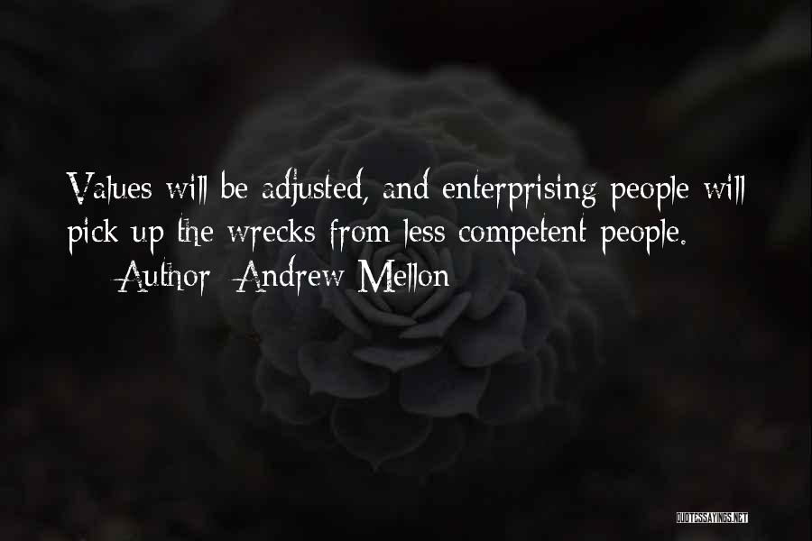 Andrew Mellon Quotes: Values Will Be Adjusted, And Enterprising People Will Pick Up The Wrecks From Less Competent People.