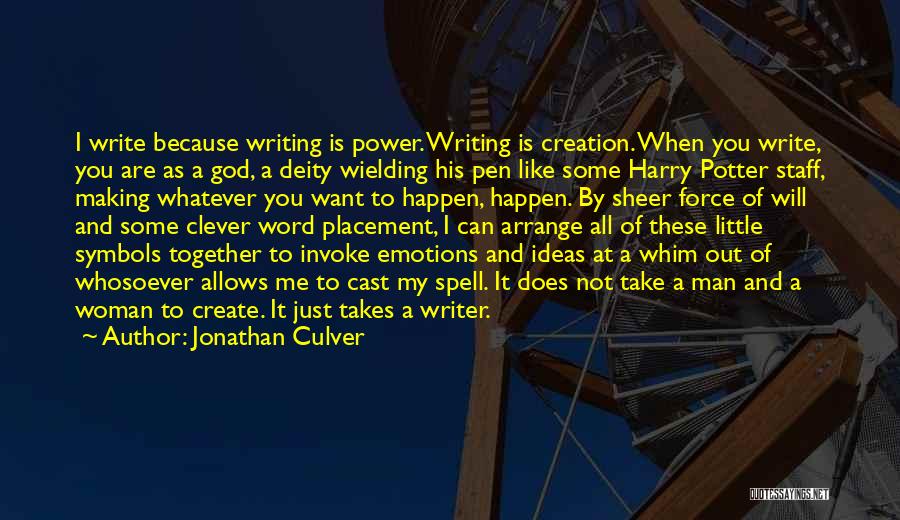 Jonathan Culver Quotes: I Write Because Writing Is Power. Writing Is Creation. When You Write, You Are As A God, A Deity Wielding