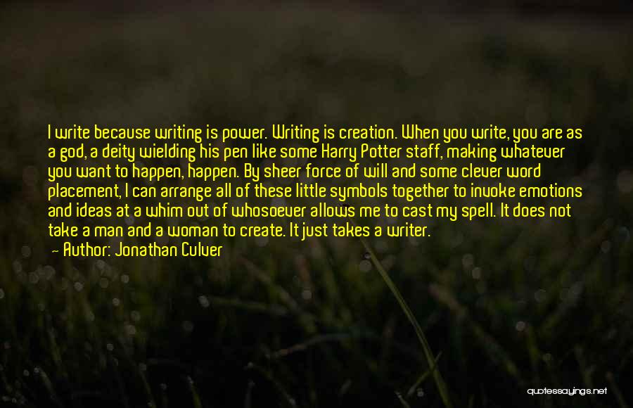 Jonathan Culver Quotes: I Write Because Writing Is Power. Writing Is Creation. When You Write, You Are As A God, A Deity Wielding