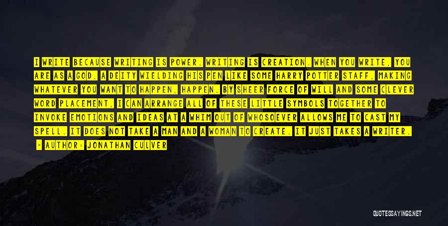 Jonathan Culver Quotes: I Write Because Writing Is Power. Writing Is Creation. When You Write, You Are As A God, A Deity Wielding