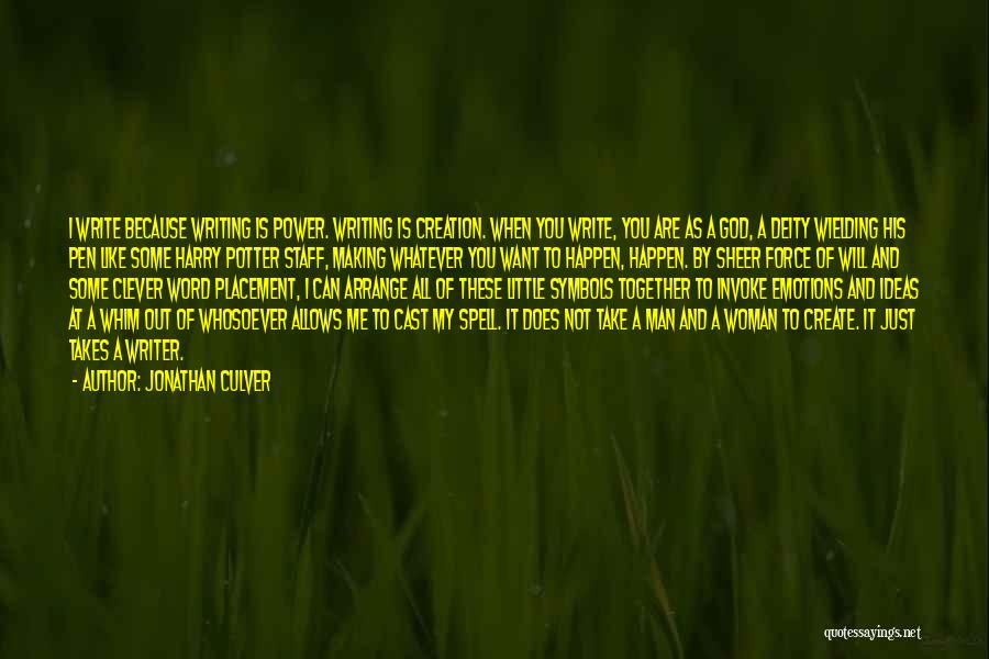 Jonathan Culver Quotes: I Write Because Writing Is Power. Writing Is Creation. When You Write, You Are As A God, A Deity Wielding