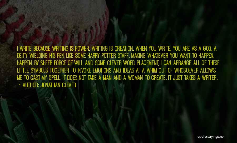 Jonathan Culver Quotes: I Write Because Writing Is Power. Writing Is Creation. When You Write, You Are As A God, A Deity Wielding