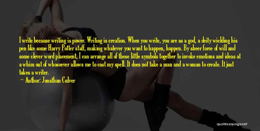 Jonathan Culver Quotes: I Write Because Writing Is Power. Writing Is Creation. When You Write, You Are As A God, A Deity Wielding