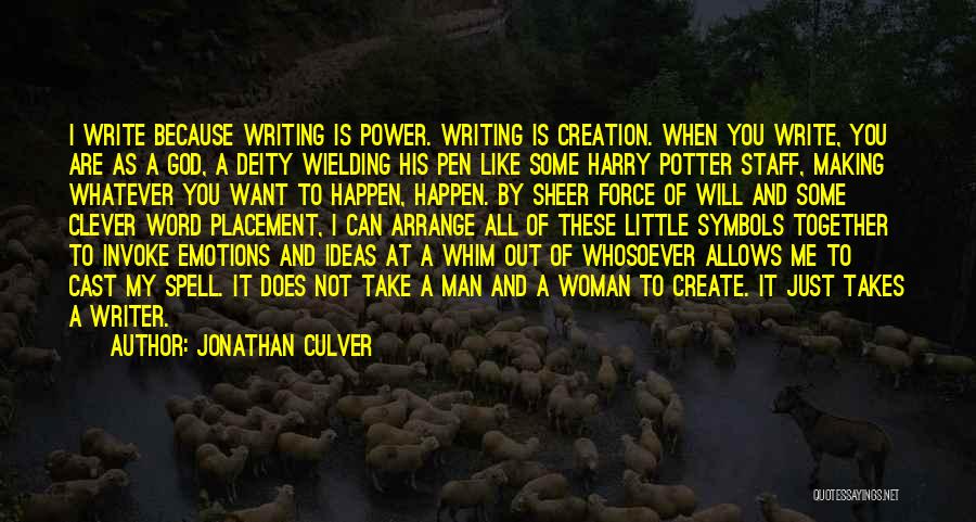 Jonathan Culver Quotes: I Write Because Writing Is Power. Writing Is Creation. When You Write, You Are As A God, A Deity Wielding