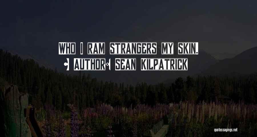 Sean Kilpatrick Quotes: Who I Ram Strangers My Skin.