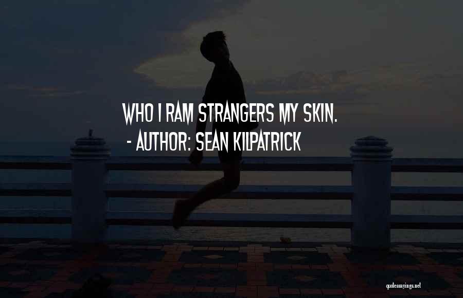 Sean Kilpatrick Quotes: Who I Ram Strangers My Skin.