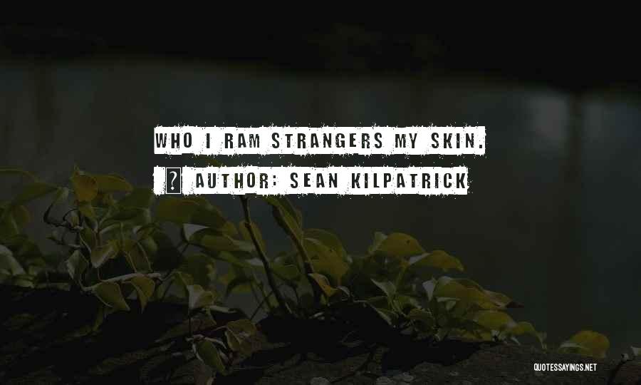 Sean Kilpatrick Quotes: Who I Ram Strangers My Skin.