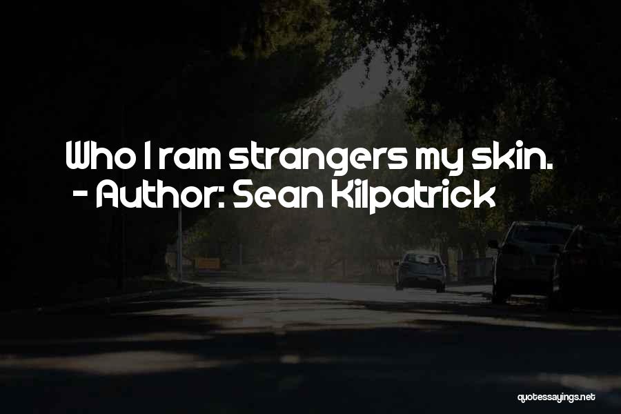 Sean Kilpatrick Quotes: Who I Ram Strangers My Skin.