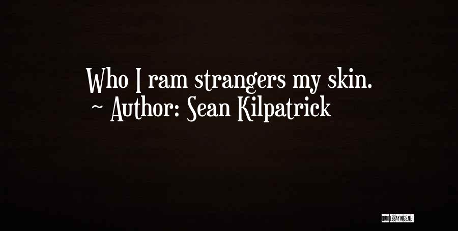 Sean Kilpatrick Quotes: Who I Ram Strangers My Skin.