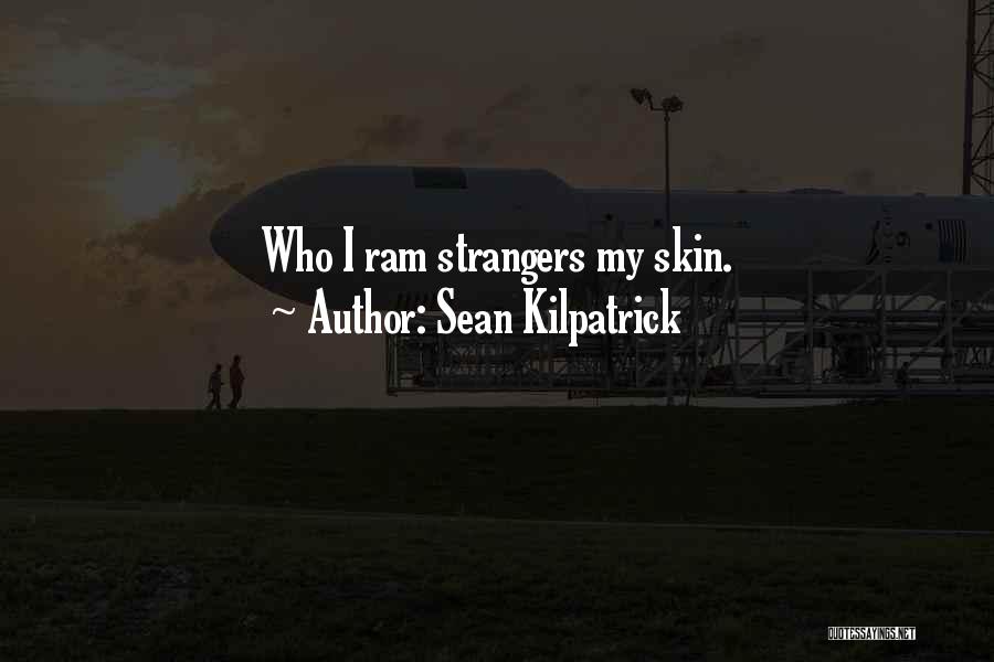 Sean Kilpatrick Quotes: Who I Ram Strangers My Skin.