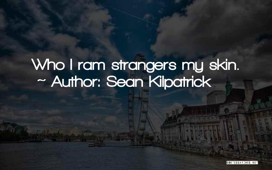 Sean Kilpatrick Quotes: Who I Ram Strangers My Skin.