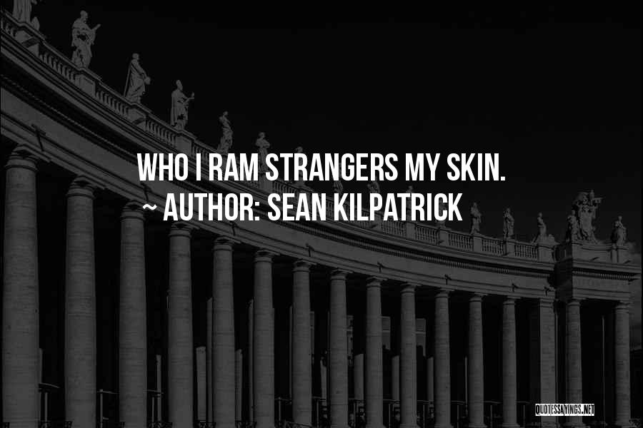 Sean Kilpatrick Quotes: Who I Ram Strangers My Skin.