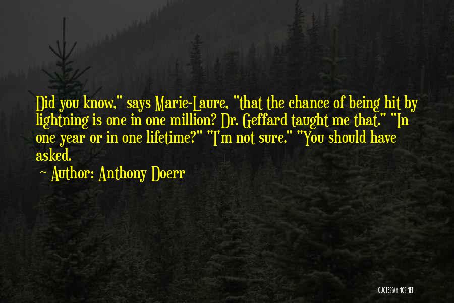 Anthony Doerr Quotes: Did You Know, Says Marie-laure, That The Chance Of Being Hit By Lightning Is One In One Million? Dr. Geffard