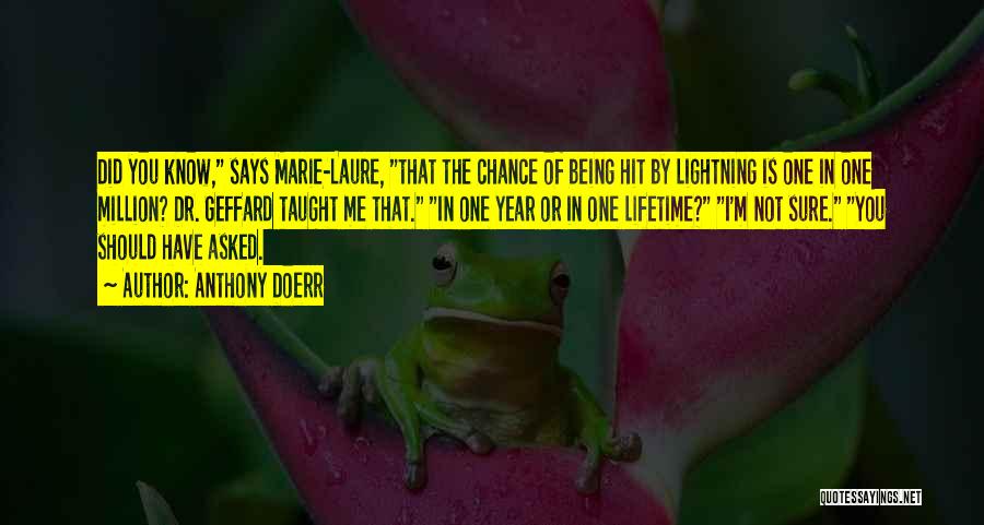 Anthony Doerr Quotes: Did You Know, Says Marie-laure, That The Chance Of Being Hit By Lightning Is One In One Million? Dr. Geffard