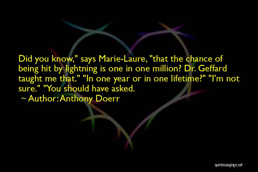 Anthony Doerr Quotes: Did You Know, Says Marie-laure, That The Chance Of Being Hit By Lightning Is One In One Million? Dr. Geffard