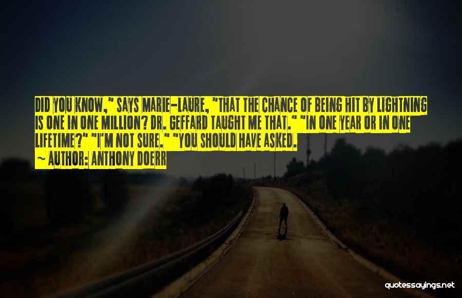 Anthony Doerr Quotes: Did You Know, Says Marie-laure, That The Chance Of Being Hit By Lightning Is One In One Million? Dr. Geffard