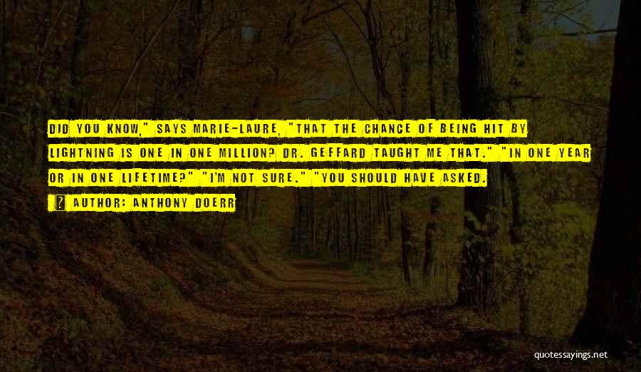 Anthony Doerr Quotes: Did You Know, Says Marie-laure, That The Chance Of Being Hit By Lightning Is One In One Million? Dr. Geffard