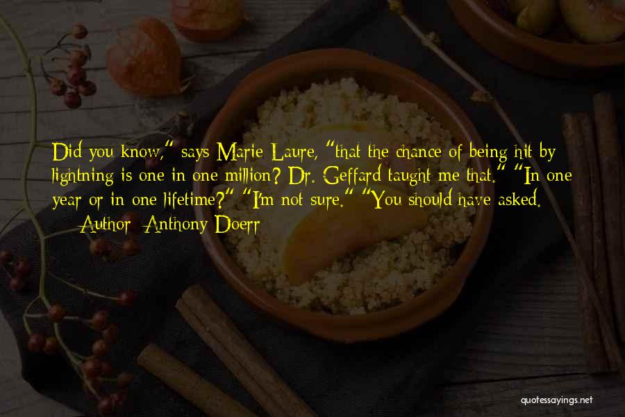Anthony Doerr Quotes: Did You Know, Says Marie-laure, That The Chance Of Being Hit By Lightning Is One In One Million? Dr. Geffard