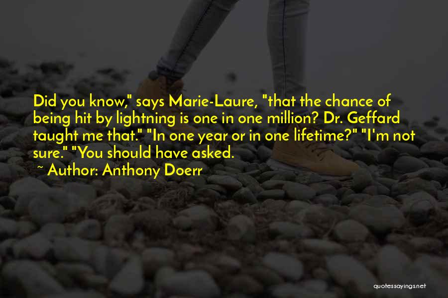 Anthony Doerr Quotes: Did You Know, Says Marie-laure, That The Chance Of Being Hit By Lightning Is One In One Million? Dr. Geffard