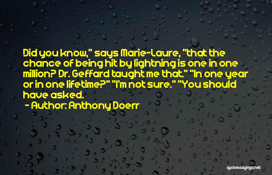 Anthony Doerr Quotes: Did You Know, Says Marie-laure, That The Chance Of Being Hit By Lightning Is One In One Million? Dr. Geffard