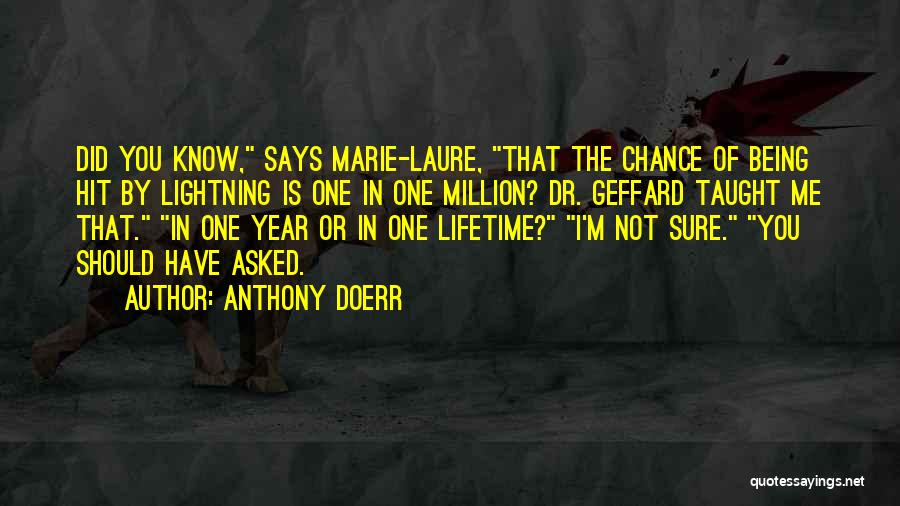 Anthony Doerr Quotes: Did You Know, Says Marie-laure, That The Chance Of Being Hit By Lightning Is One In One Million? Dr. Geffard