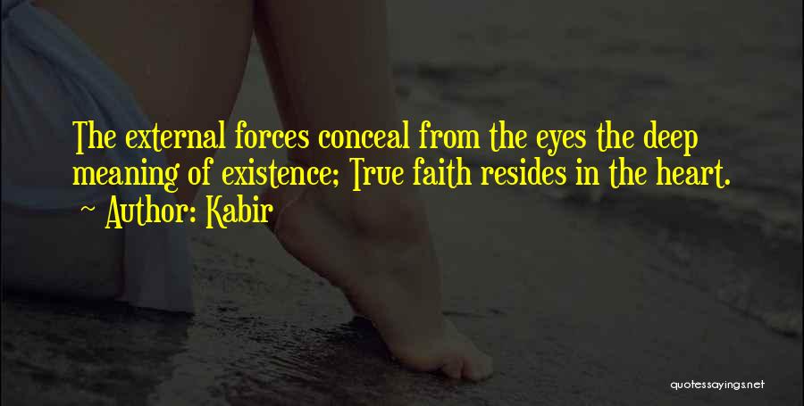 Kabir Quotes: The External Forces Conceal From The Eyes The Deep Meaning Of Existence; True Faith Resides In The Heart.