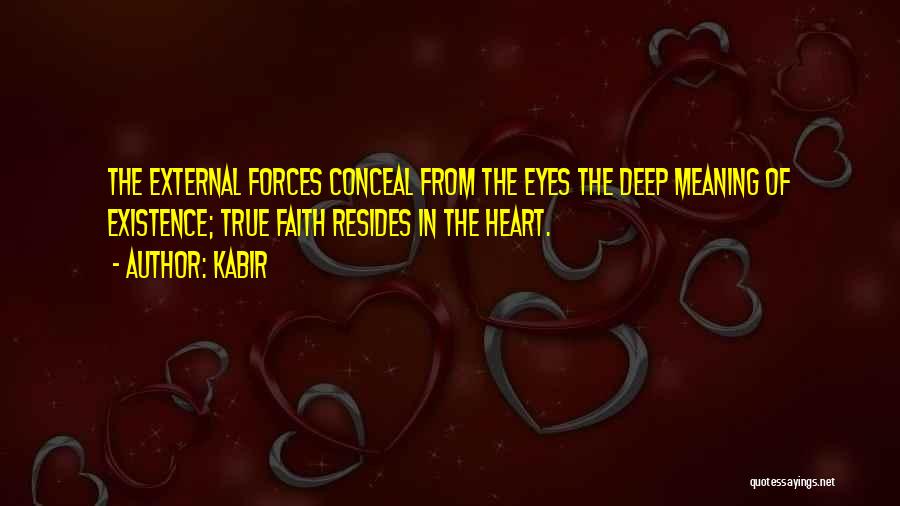Kabir Quotes: The External Forces Conceal From The Eyes The Deep Meaning Of Existence; True Faith Resides In The Heart.